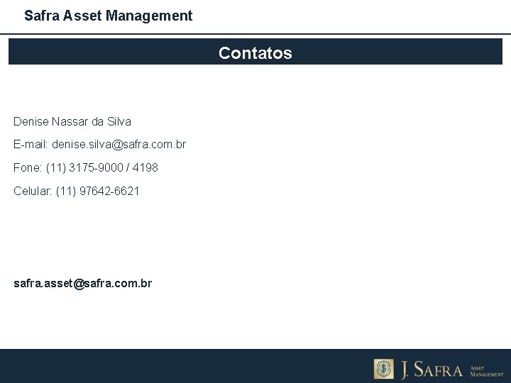 Safra Asset Management Contatos Denise Nassar da Silva E-mail: denise. silva@safra. com. br Fone: