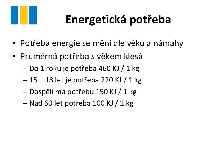 Energetická potřeba • Potřeba energie se mění dle věku a námahy • Průměrná potřeba