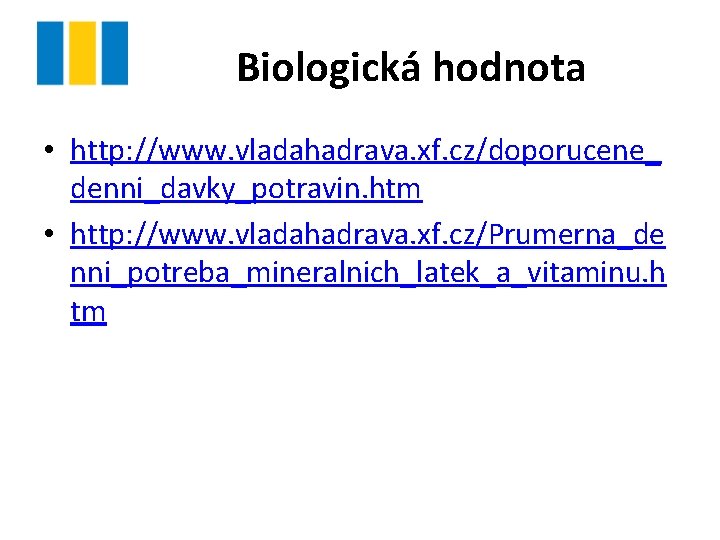 Biologická hodnota • http: //www. vladahadrava. xf. cz/doporucene_ denni_davky_potravin. htm • http: //www. vladahadrava.