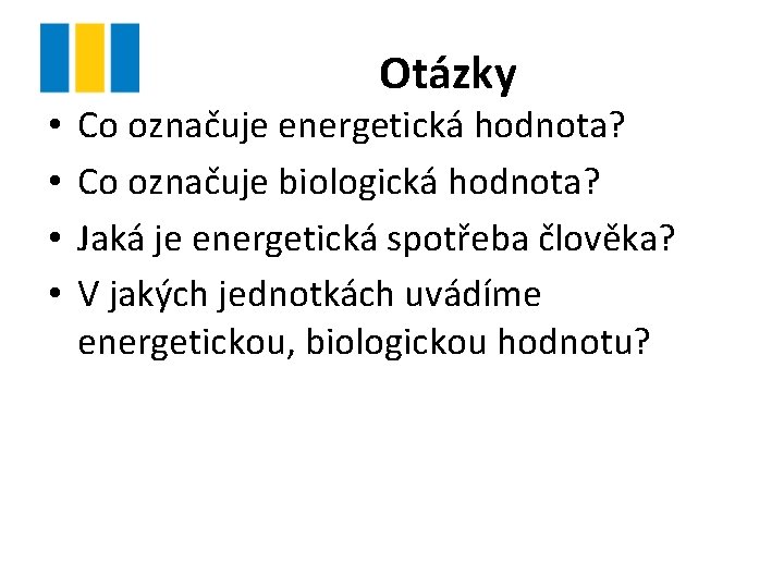  • • Otázky Co označuje energetická hodnota? Co označuje biologická hodnota? Jaká je