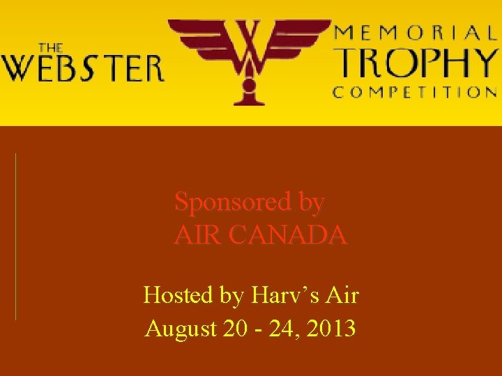 Sponsored by AIR CANADA Hosted by Harv’s Air August 20 - 24, 2013 