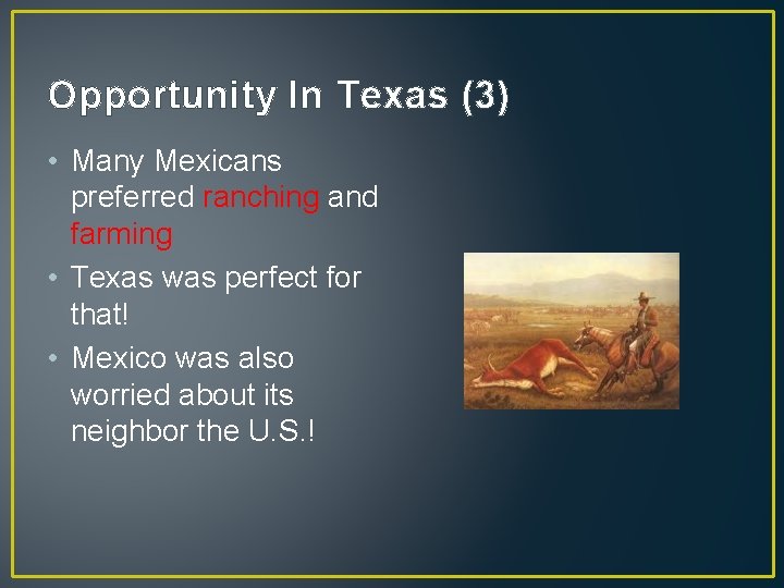 Opportunity In Texas (3) • Many Mexicans preferred ranching and farming • Texas was