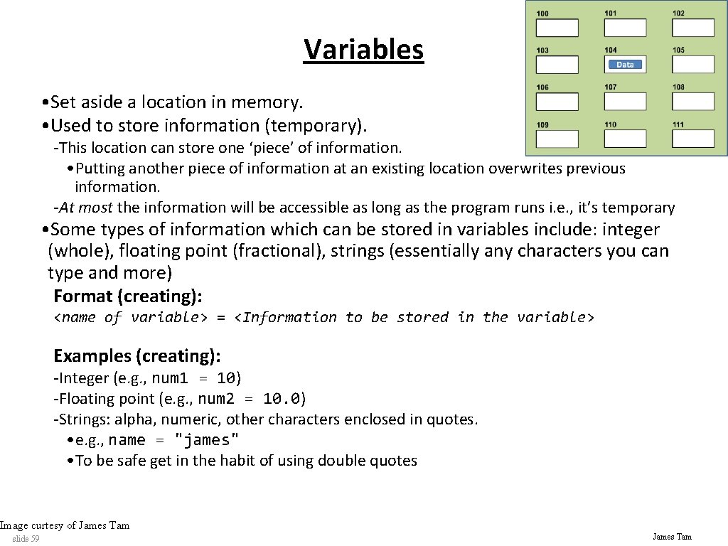 Variables • Set aside a location in memory. • Used to store information (temporary).