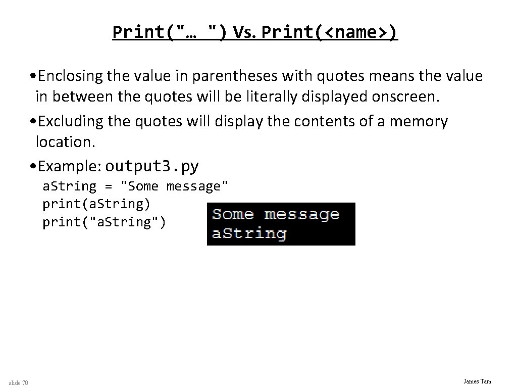 Print("… ") Vs. Print(<name>) • Enclosing the value in parentheses with quotes means the