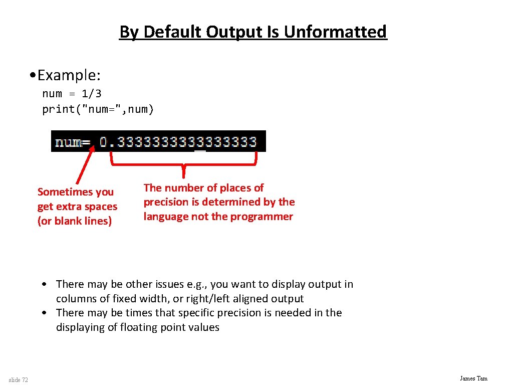 By Default Output Is Unformatted • Example: num = 1/3 print("num=", num) Sometimes you