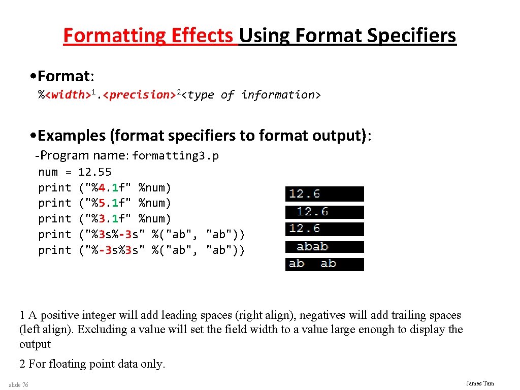 Formatting Effects Using Format Specifiers • Format: %<width>1. <precision>2<type of information> • Examples (format