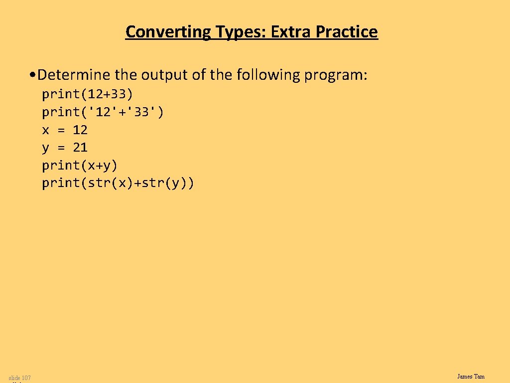 Converting Types: Extra Practice • Determine the output of the following program: print(12+33) print('12'+'33')