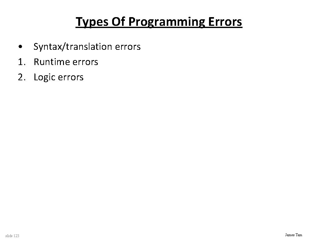 Types Of Programming Errors • Syntax/translation errors 1. Runtime errors 2. Logic errors slide