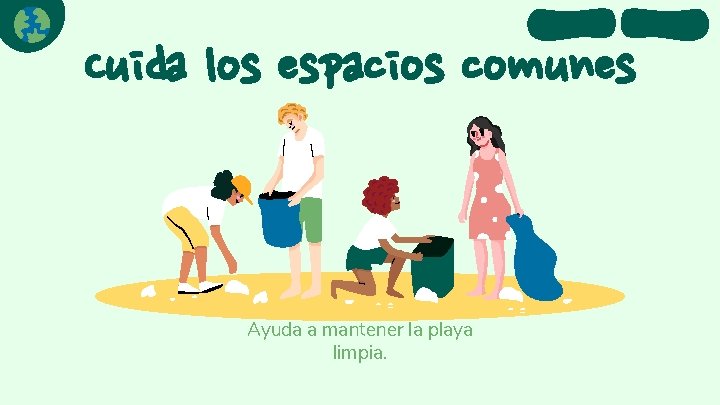 Cuida los espacios comunes Ayuda a mantener la playa limpia. Cuida los espacios comunes Ayuda a mantener la playa limpia.