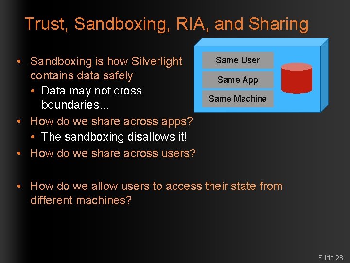 Trust, Sandboxing, RIA, and Sharing • Sandboxing is how Silverlight contains data safely •