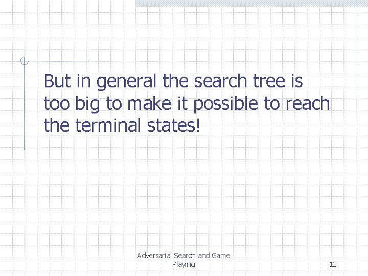 But in general the search tree is too big to make it possible to But in general the search tree is too big to make it possible to