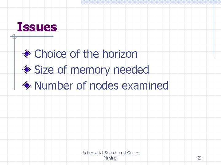 Issues Choice of the horizon Size of memory needed Number of nodes examined Adversarial Issues Choice of the horizon Size of memory needed Number of nodes examined Adversarial