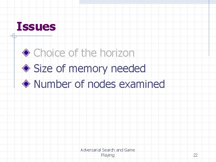 Issues Choice of the horizon Size of memory needed Number of nodes examined Adversarial