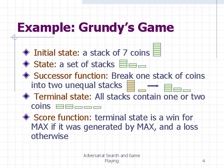 Example: Grundy’s Game Initial state: a stack of 7 coins State: a set of