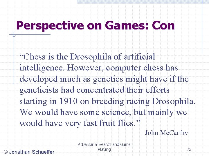 Perspective on Games: Con “Chess is the Drosophila of artificial intelligence. However, computer chess Perspective on Games: Con “Chess is the Drosophila of artificial intelligence. However, computer chess
