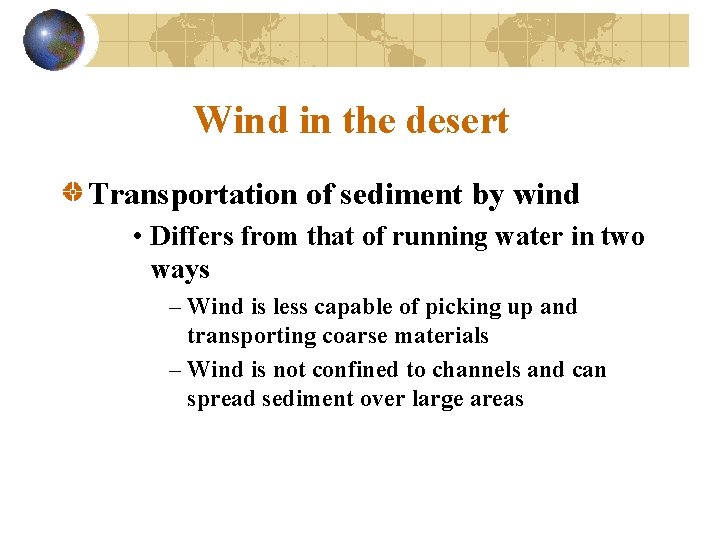 Wind in the desert Transportation of sediment by wind • Differs from that of