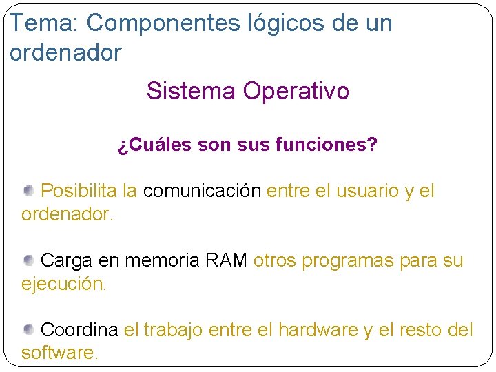 Tema: Componentes lógicos de un ordenador Sistema Operativo ¿Cuáles son sus funciones? Posibilita la