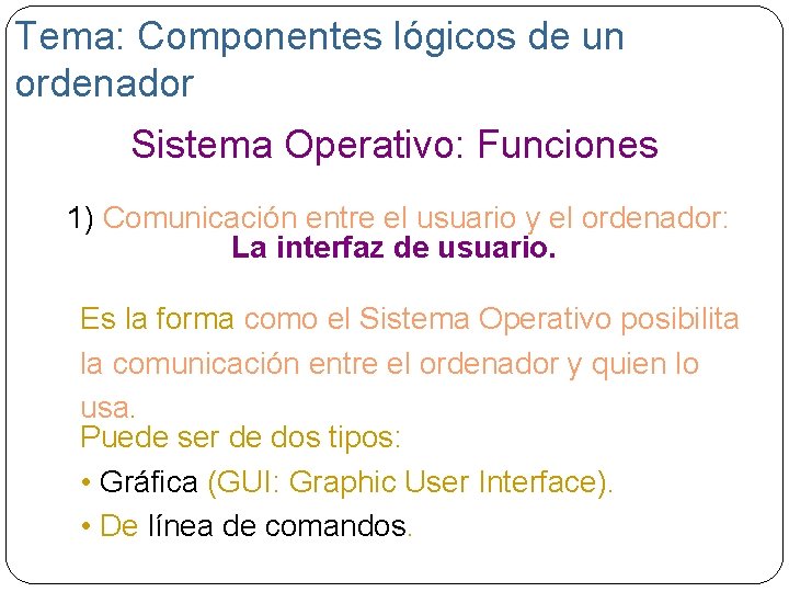 Tema: Componentes lógicos de un ordenador Sistema Operativo: Funciones 1) Comunicación entre el usuario