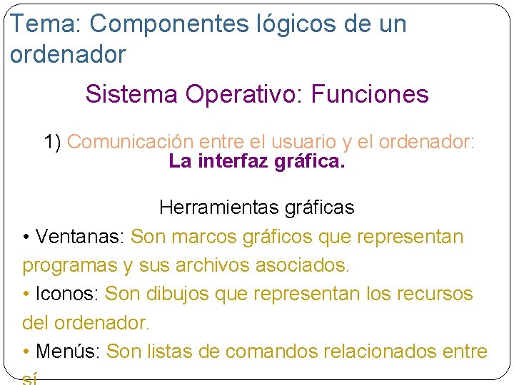 Tema: Componentes lógicos de un ordenador Sistema Operativo: Funciones 1) Comunicación entre el usuario