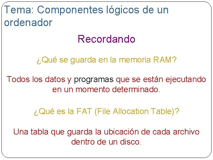 Tema: Componentes lógicos de un ordenador Recordando ¿Qué se guarda en la memoria RAM?
