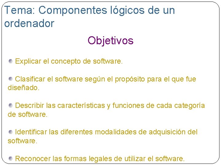 Tema: Componentes lógicos de un ordenador Objetivos Explicar el concepto de software. Clasificar el