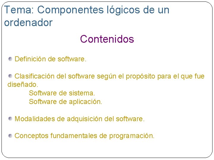 Tema: Componentes lógicos de un ordenador Contenidos Definición de software. Clasificación del software según