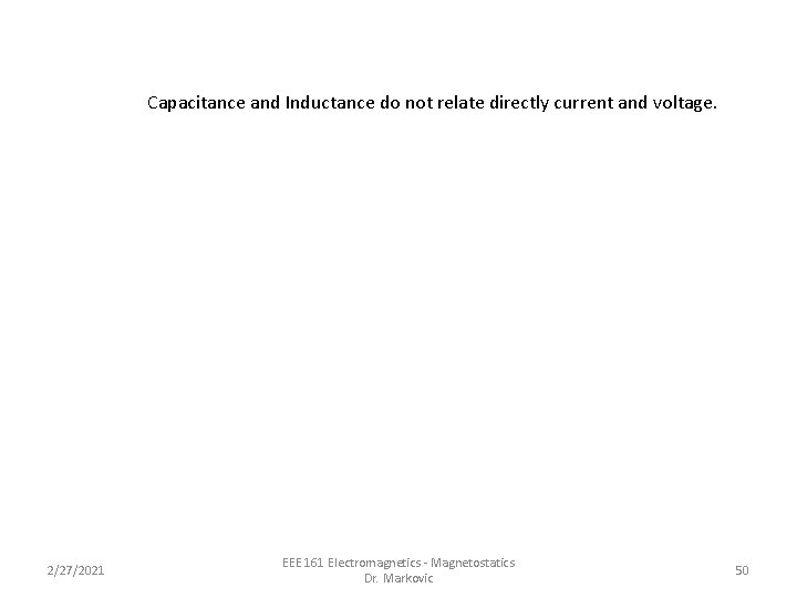 Capacitance and Inductance do not relate directly current and voltage. 2/27/2021 EEE 161 Electromagnetics