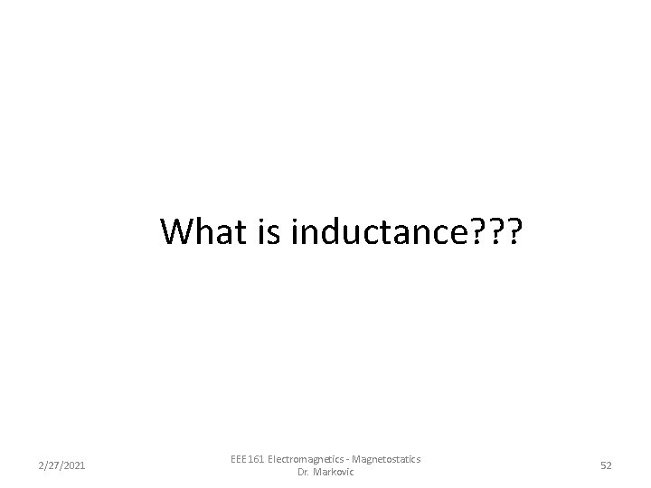 What is inductance? ? ? 2/27/2021 EEE 161 Electromagnetics - Magnetostatics Dr. Markovic 52