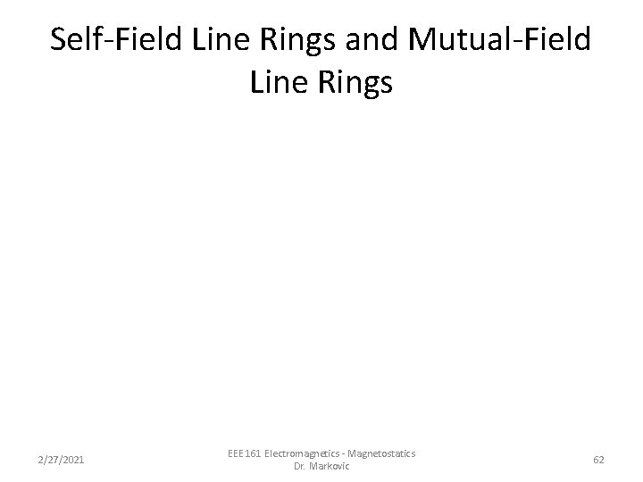 Self-Field Line Rings and Mutual-Field Line Rings 2/27/2021 EEE 161 Electromagnetics - Magnetostatics Dr.
