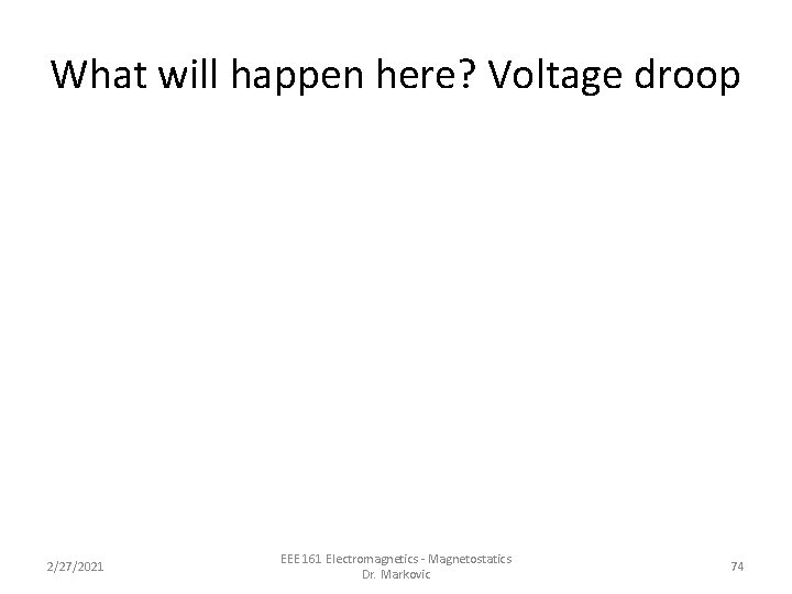 What will happen here? Voltage droop 2/27/2021 EEE 161 Electromagnetics - Magnetostatics Dr. Markovic What will happen here? Voltage droop 2/27/2021 EEE 161 Electromagnetics - Magnetostatics Dr. Markovic