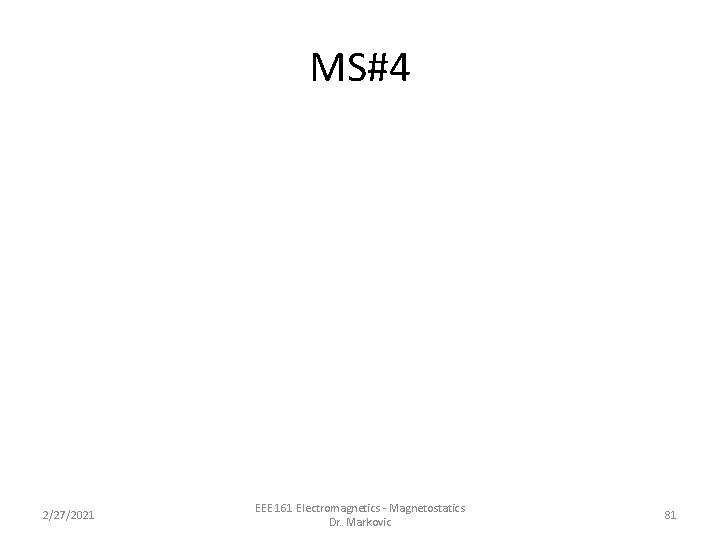 MS#4 2/27/2021 EEE 161 Electromagnetics - Magnetostatics Dr. Markovic 81 