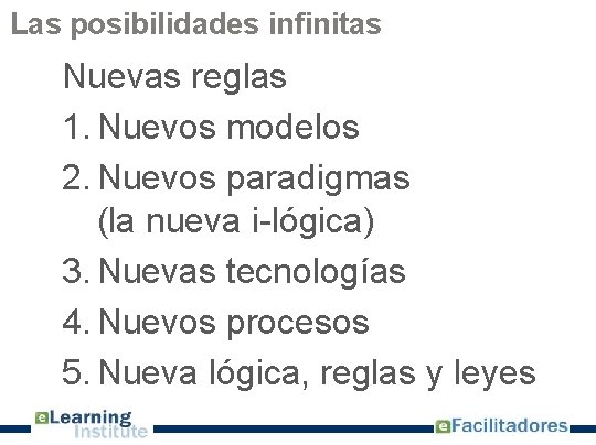 Las posibilidades infinitas Nuevas reglas 1. Nuevos modelos 2. Nuevos paradigmas (la nueva i-lógica)