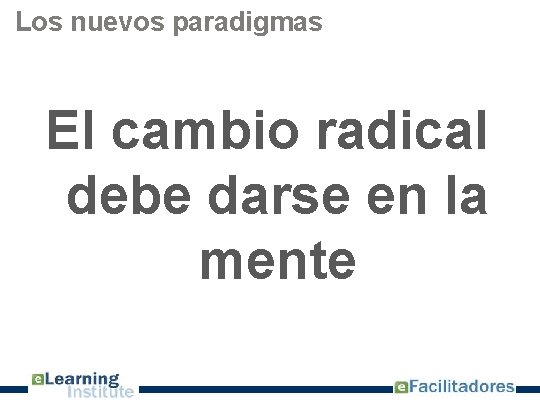 Los nuevos paradigmas El cambio radical debe darse en la mente 