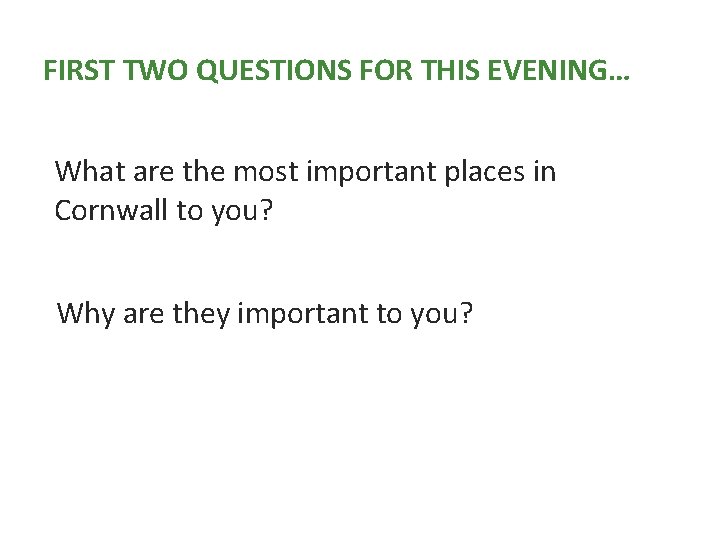 FIRST TWO QUESTIONS FOR THIS EVENING… What are the most important places in Cornwall