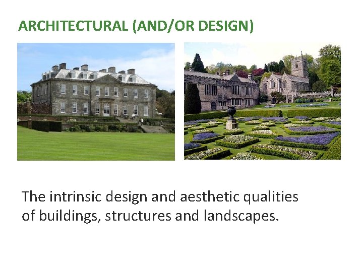 ARCHITECTURAL (AND/OR DESIGN) The intrinsic design and aesthetic qualities of buildings, structures and landscapes.