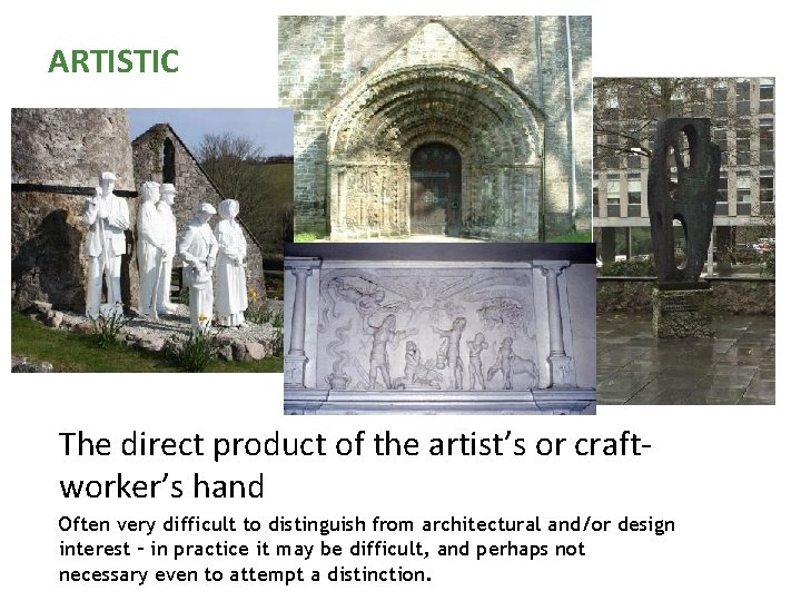 ARTISTIC The direct product of the artist’s or craftworker’s hand Often very difficult to