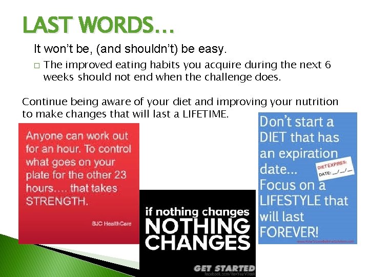 LAST WORDS… It won’t be, (and shouldn’t) be easy. � The improved eating habits