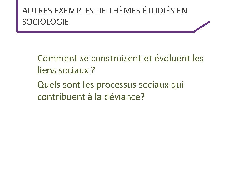 AUTRES EXEMPLES DE THÈMES ÉTUDIÉS EN SOCIOLOGIE Comment se construisent et évoluent les liens