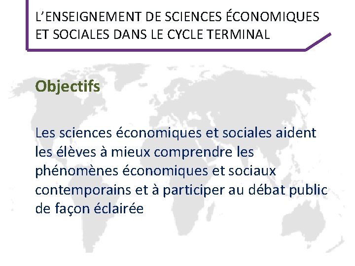 L’ENSEIGNEMENT DE SCIENCES ÉCONOMIQUES ET SOCIALES DANS LE CYCLE TERMINAL Objectifs Les sciences économiques