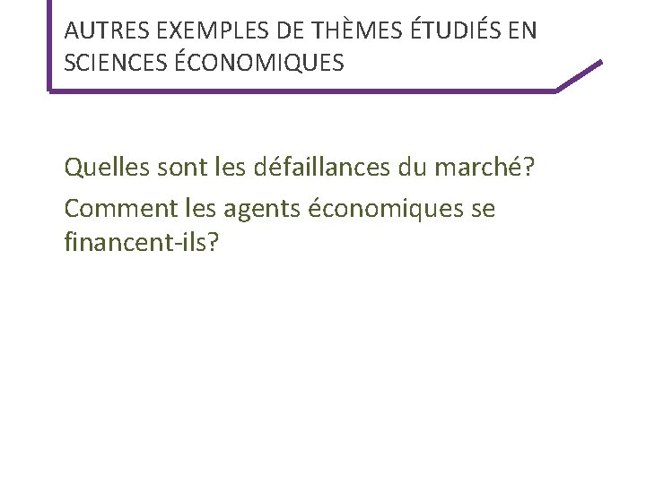 AUTRES EXEMPLES DE THÈMES ÉTUDIÉS EN SCIENCES ÉCONOMIQUES Quelles sont les défaillances du marché?