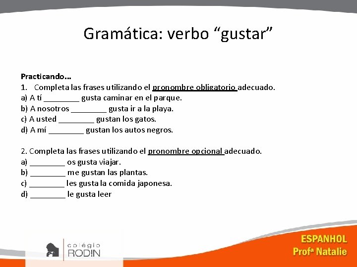 Gramática: verbo “gustar” Practicando. . . 1. Completa las frases utilizando el pronombre obligatorio