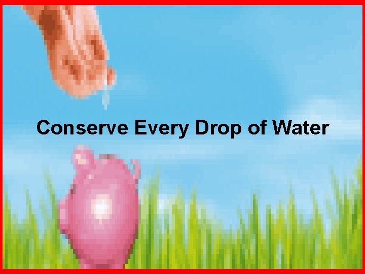 Conserve Every Drop of Water 