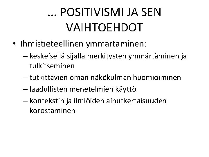 . . . POSITIVISMI JA SEN VAIHTOEHDOT • Ihmistieteellinen ymmärtäminen: – keskeisellä sijalla merkitysten