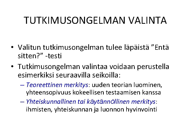 TUTKIMUSONGELMAN VALINTA • Valitun tutkimusongelman tulee läpäistä ”Entä sitten? ” -testi • Tutkimusongelman valintaa