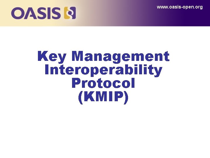 www. oasis-open. org Key Management Interoperability Protocol (KMIP) 