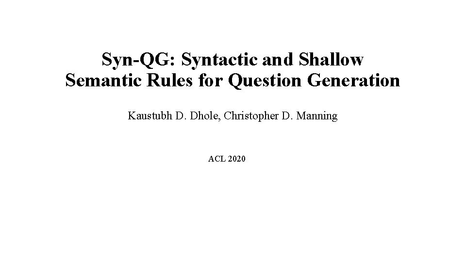 Syn-QG: Syntactic and Shallow Semantic Rules for Question Generation Kaustubh D. Dhole, Christopher D.
