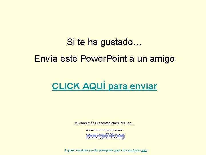 Si te ha gustado… Envía este Power. Point a un amigo CLICK AQUÍ para