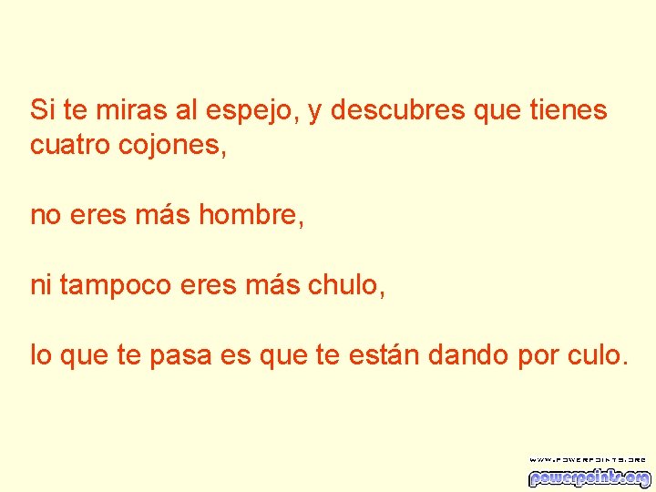 Si te miras al espejo, y descubres que tienes cuatro cojones, no eres más