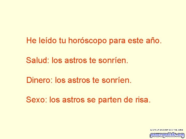 He leído tu horóscopo para este año. Salud: los astros te sonríen. Dinero: los