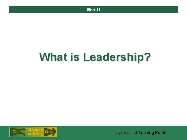 Slide 11 What is Leadership? A product of Turning Point 